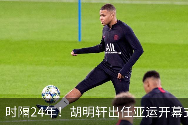 时隔24年！胡明轩出任亚运开幕式旗手，为中国男篮补齐这项空白