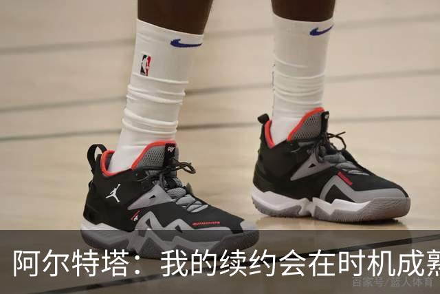 阿尔特塔：我的续约会在时机成熟时落实 要帮约克雷斯发挥出水平